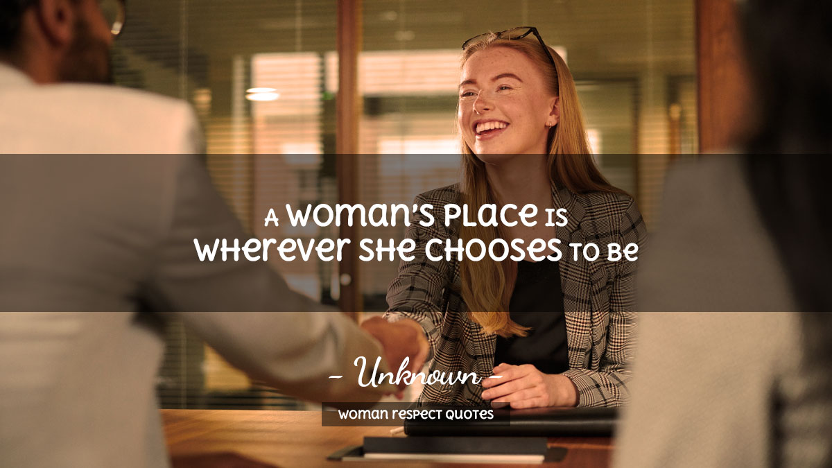 Woman Respect Quotes A woman’s place is wherever she chooses to be