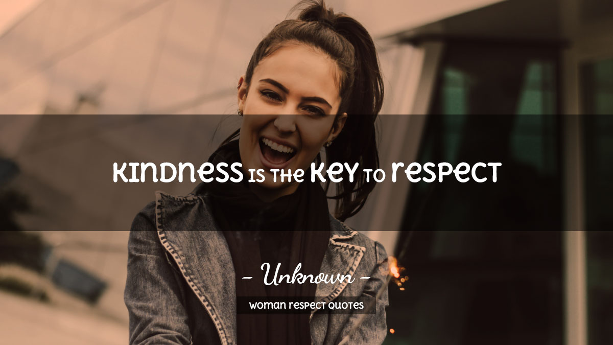 Woman Respect Quotes Kindness is the key to respect