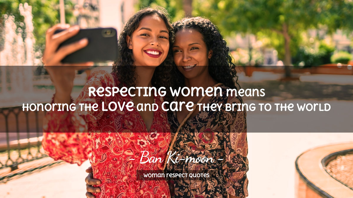 Woman Respect Quotes - Respecting women means honoring the love and care they bring to the world