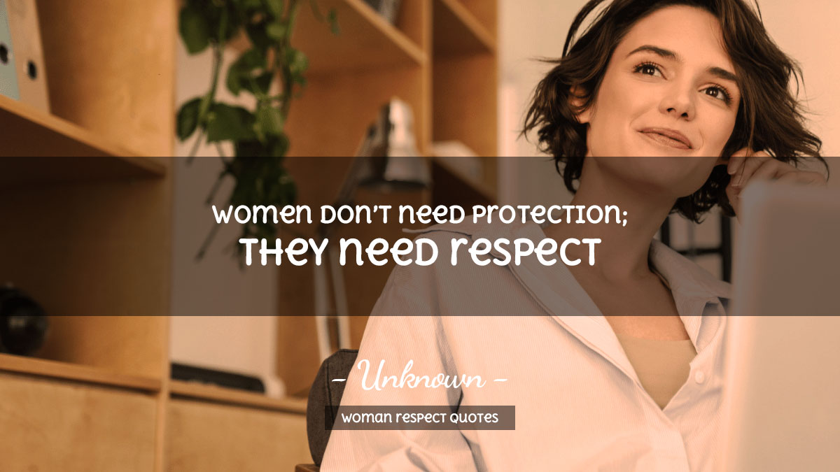 Woman Respect Quotes Women don’t need protection; they need respect